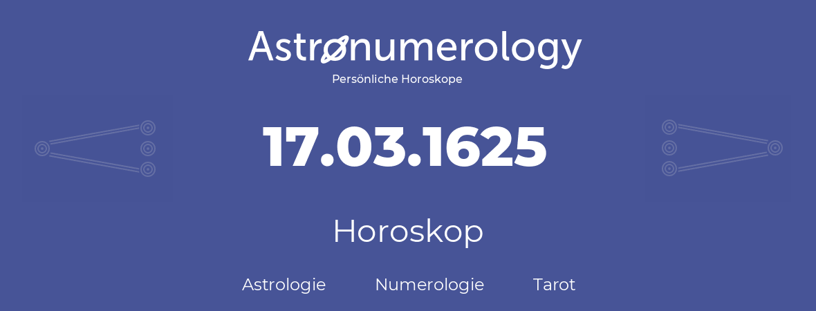 Horoskop für Geburtstag (geborener Tag): 17.03.1625 (der 17. Marz 1625)