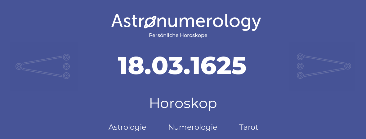 Horoskop für Geburtstag (geborener Tag): 18.03.1625 (der 18. Marz 1625)