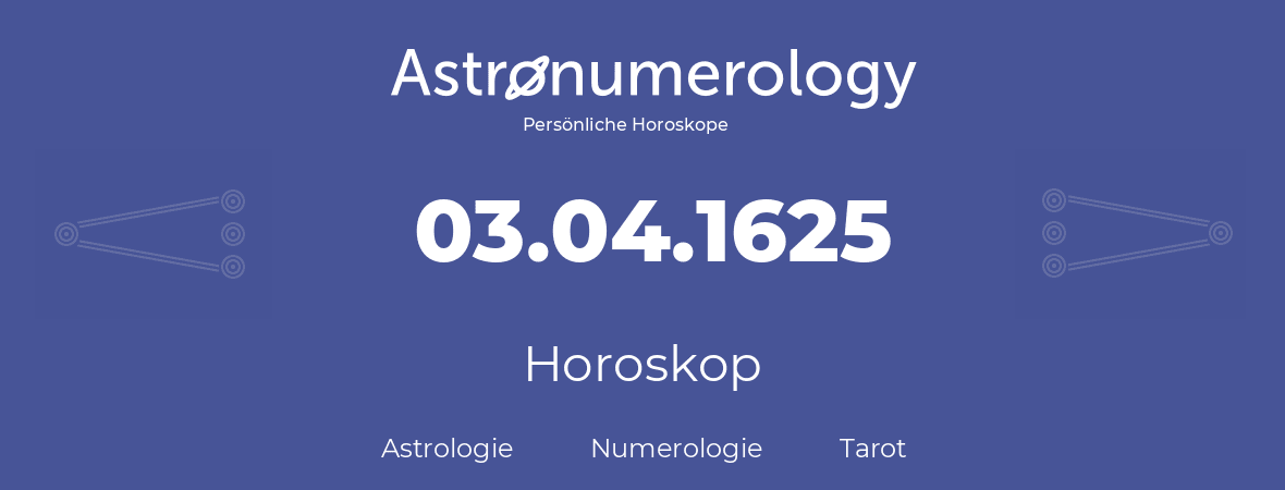 Horoskop für Geburtstag (geborener Tag): 03.04.1625 (der 3. April 1625)