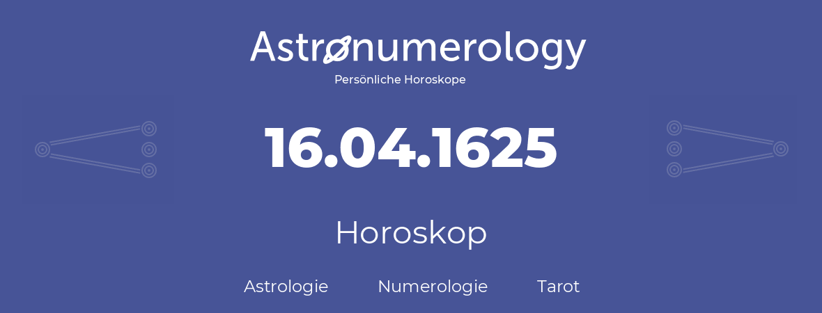 Horoskop für Geburtstag (geborener Tag): 16.04.1625 (der 16. April 1625)