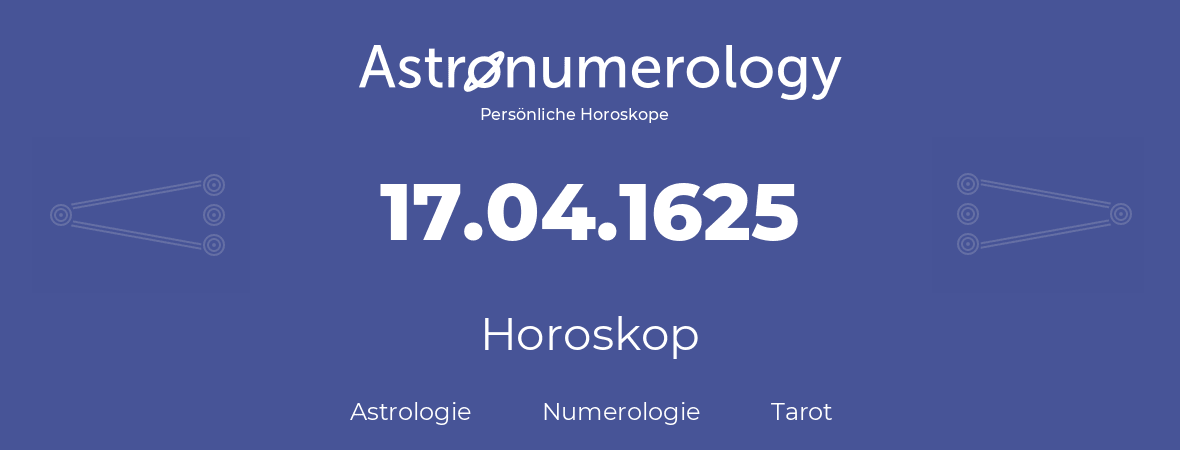 Horoskop für Geburtstag (geborener Tag): 17.04.1625 (der 17. April 1625)