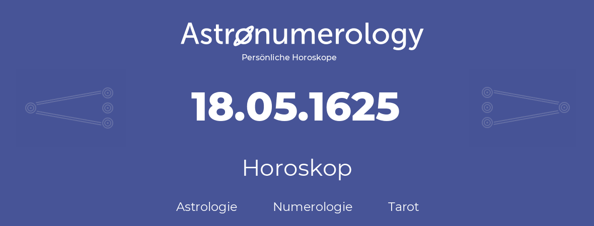 Horoskop für Geburtstag (geborener Tag): 18.05.1625 (der 18. Mai 1625)