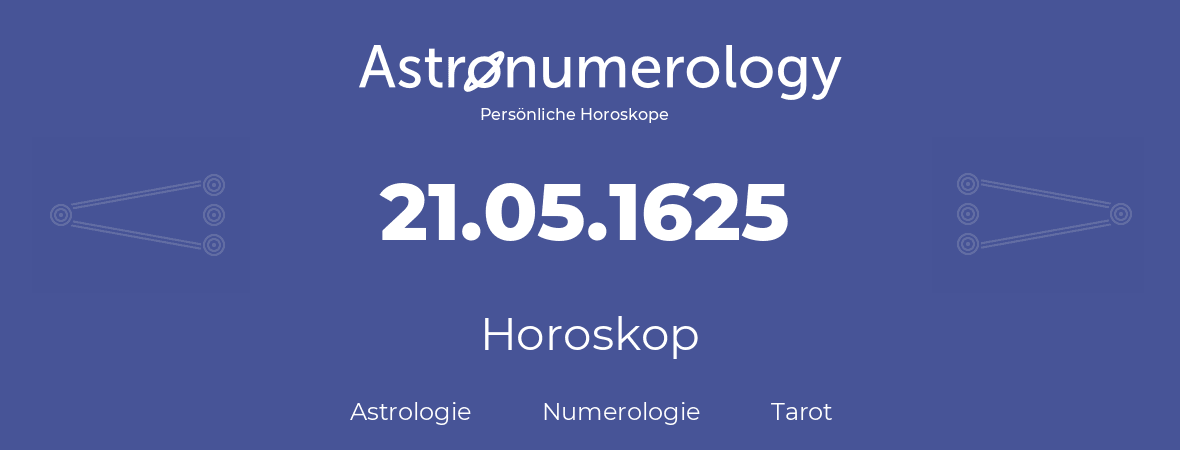 Horoskop für Geburtstag (geborener Tag): 21.05.1625 (der 21. Mai 1625)