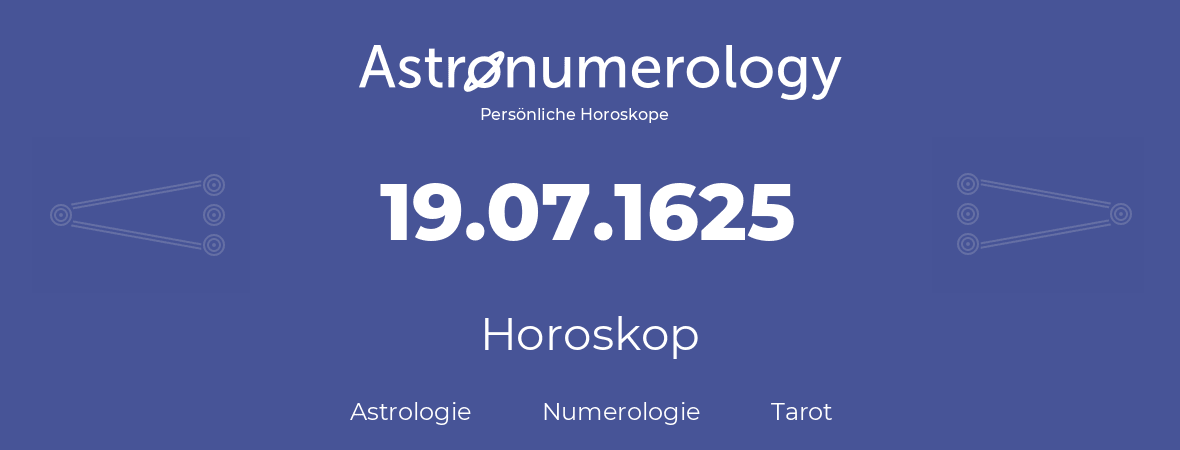 Horoskop für Geburtstag (geborener Tag): 19.07.1625 (der 19. Juli 1625)