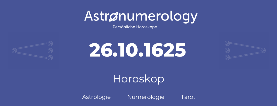 Horoskop für Geburtstag (geborener Tag): 26.10.1625 (der 26. Oktober 1625)