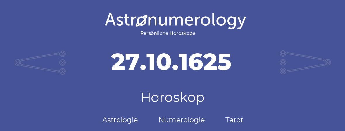 Horoskop für Geburtstag (geborener Tag): 27.10.1625 (der 27. Oktober 1625)