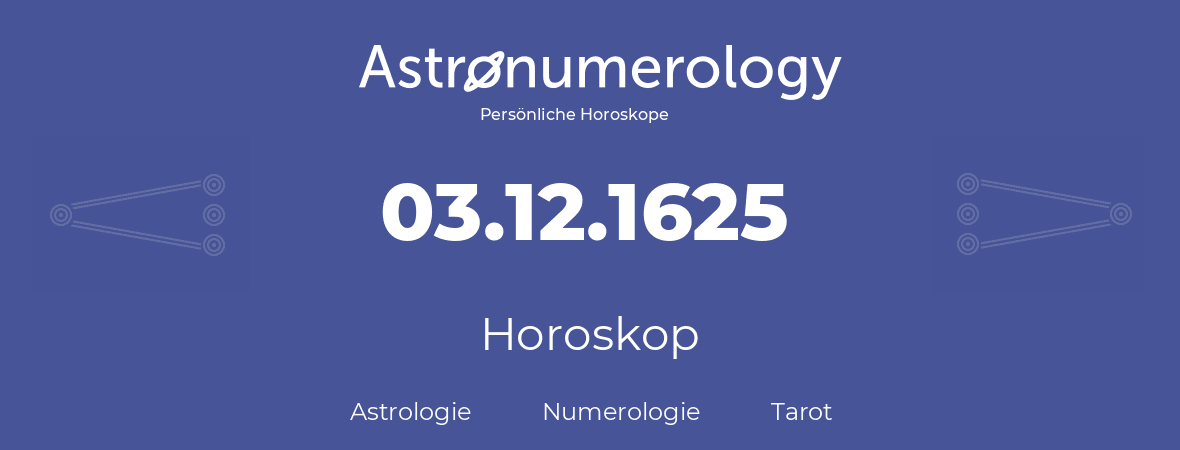 Horoskop für Geburtstag (geborener Tag): 03.12.1625 (der 3. Dezember 1625)