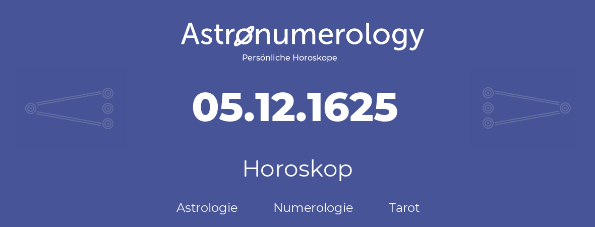 Horoskop für Geburtstag (geborener Tag): 05.12.1625 (der 05. Dezember 1625)