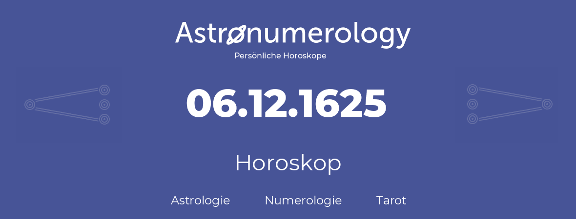 Horoskop für Geburtstag (geborener Tag): 06.12.1625 (der 6. Dezember 1625)