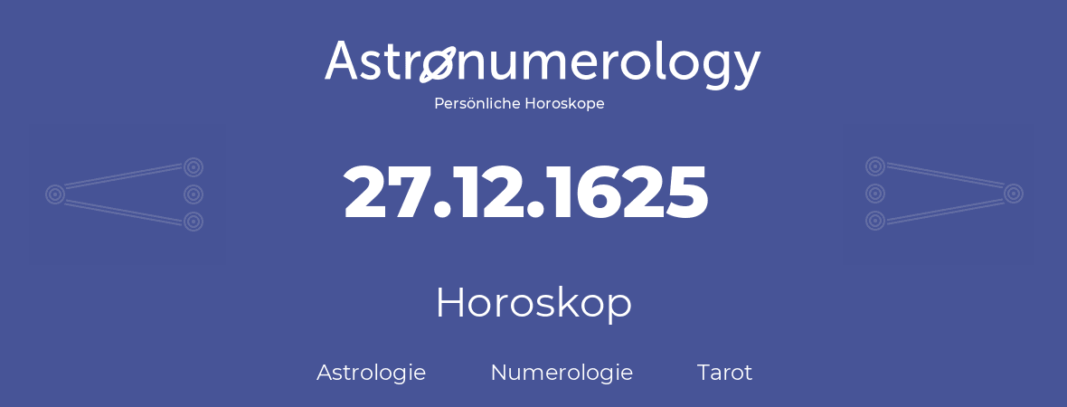 Horoskop für Geburtstag (geborener Tag): 27.12.1625 (der 27. Dezember 1625)