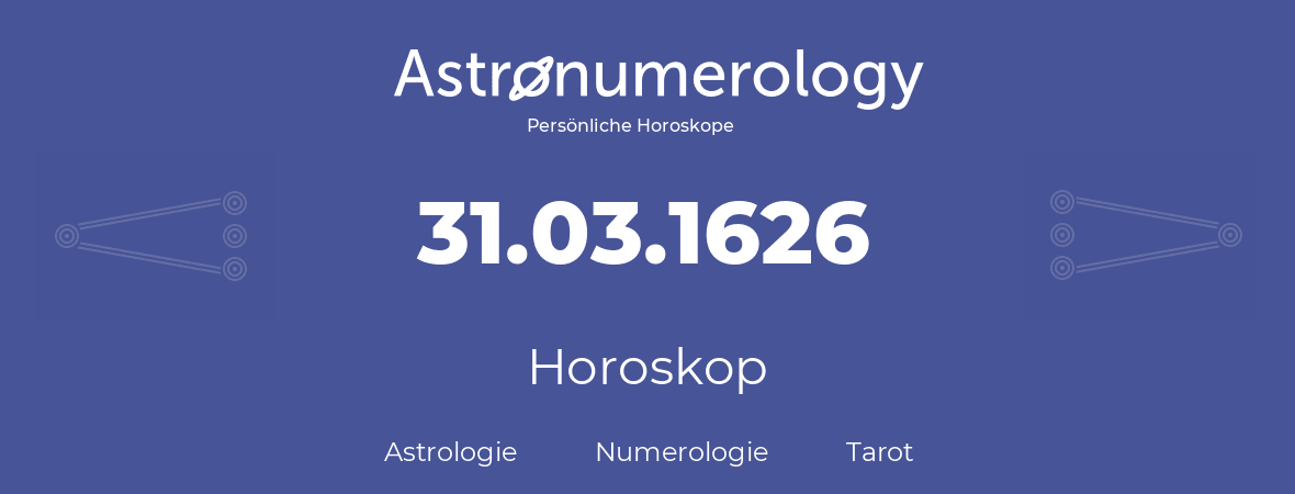 Horoskop für Geburtstag (geborener Tag): 31.03.1626 (der 31. Marz 1626)