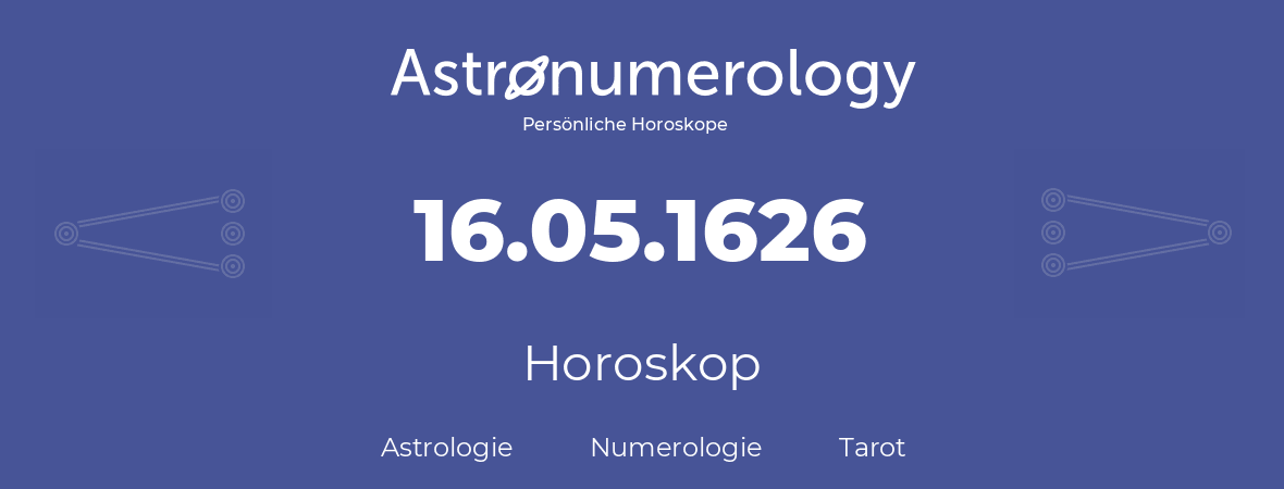 Horoskop für Geburtstag (geborener Tag): 16.05.1626 (der 16. Mai 1626)