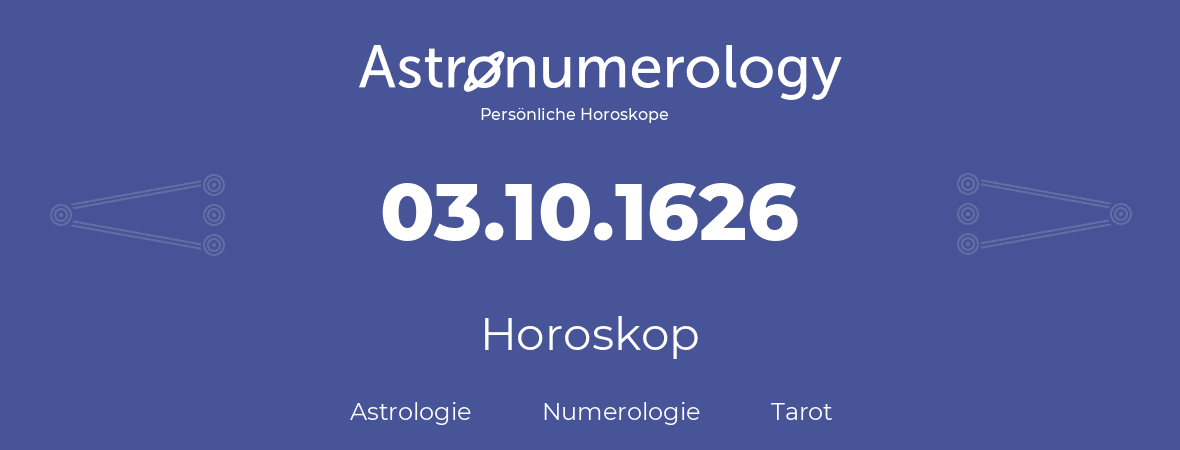 Horoskop für Geburtstag (geborener Tag): 03.10.1626 (der 03. Oktober 1626)