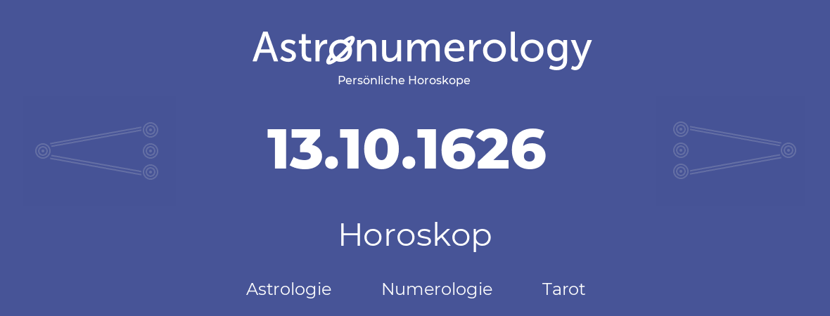 Horoskop für Geburtstag (geborener Tag): 13.10.1626 (der 13. Oktober 1626)