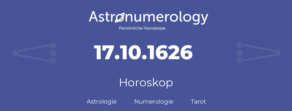 Horoskop für Geburtstag (geborener Tag): 17.10.1626 (der 17. Oktober 1626)