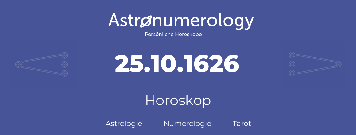 Horoskop für Geburtstag (geborener Tag): 25.10.1626 (der 25. Oktober 1626)