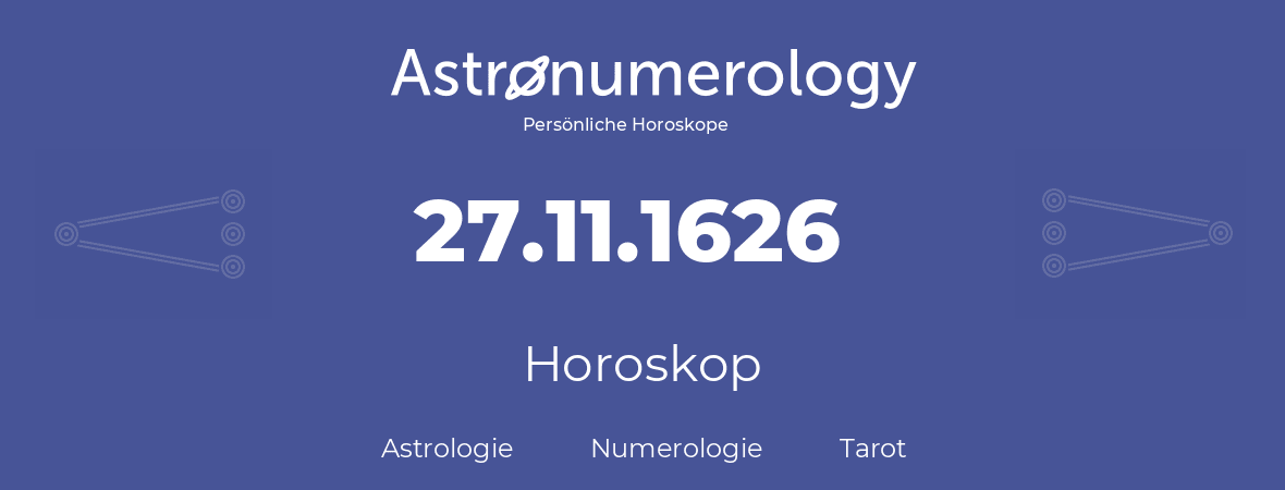 Horoskop für Geburtstag (geborener Tag): 27.11.1626 (der 27. November 1626)