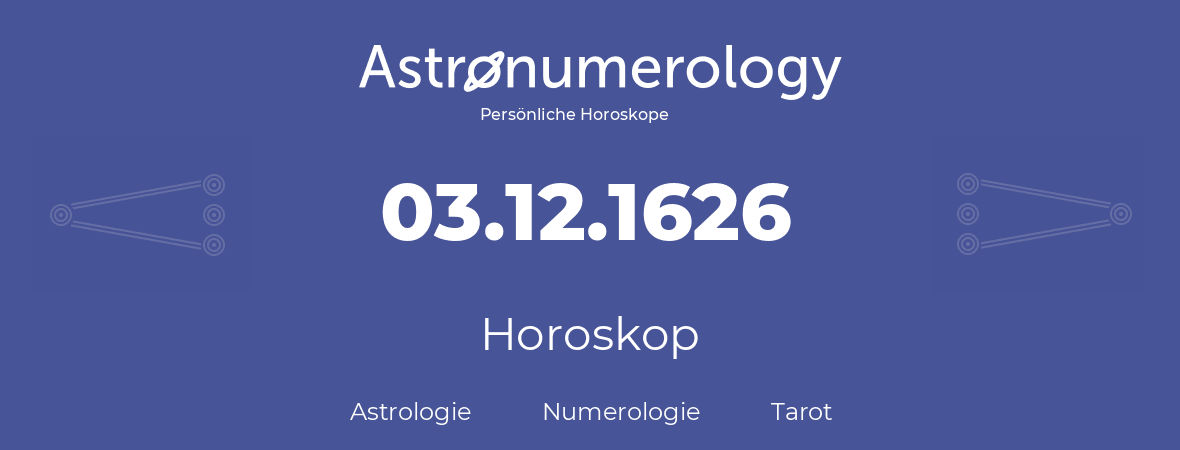 Horoskop für Geburtstag (geborener Tag): 03.12.1626 (der 3. Dezember 1626)