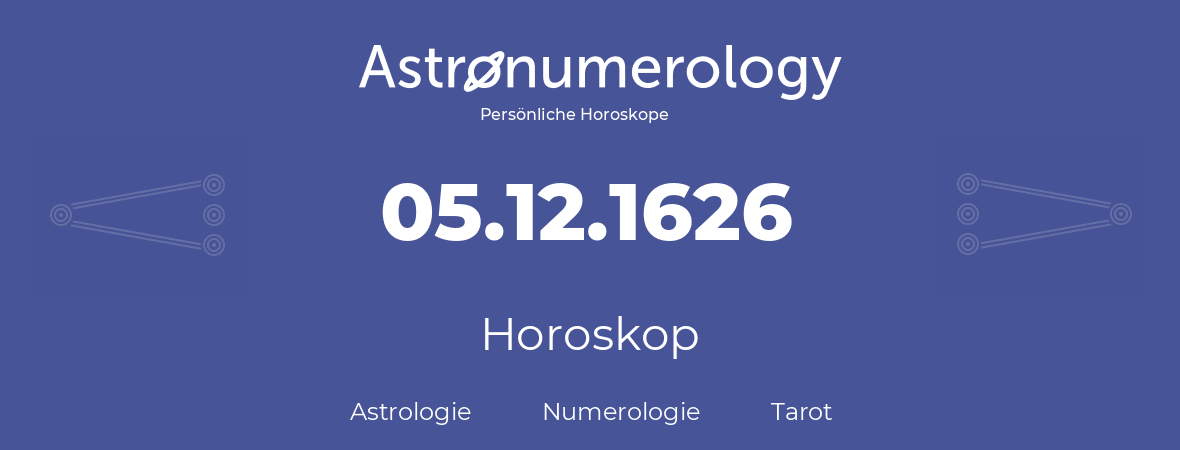 Horoskop für Geburtstag (geborener Tag): 05.12.1626 (der 05. Dezember 1626)