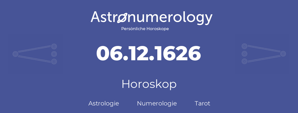 Horoskop für Geburtstag (geborener Tag): 06.12.1626 (der 6. Dezember 1626)
