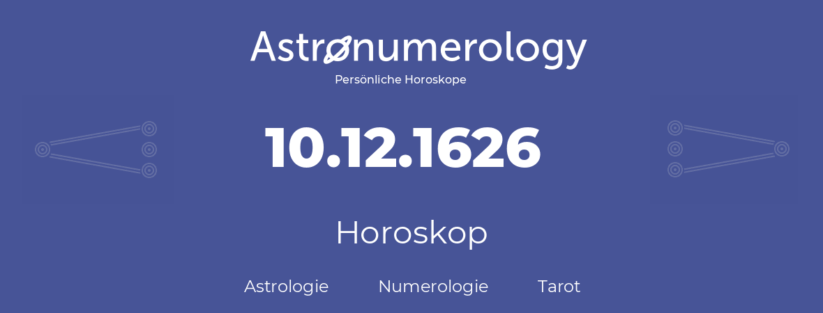 Horoskop für Geburtstag (geborener Tag): 10.12.1626 (der 10. Dezember 1626)