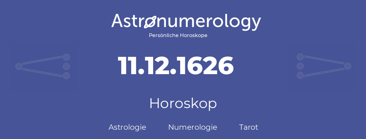 Horoskop für Geburtstag (geborener Tag): 11.12.1626 (der 11. Dezember 1626)