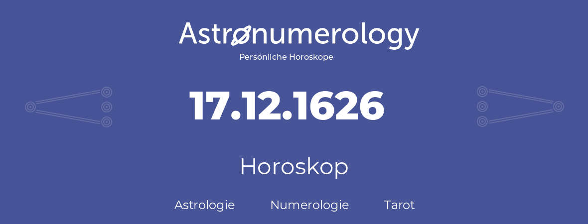 Horoskop für Geburtstag (geborener Tag): 17.12.1626 (der 17. Dezember 1626)