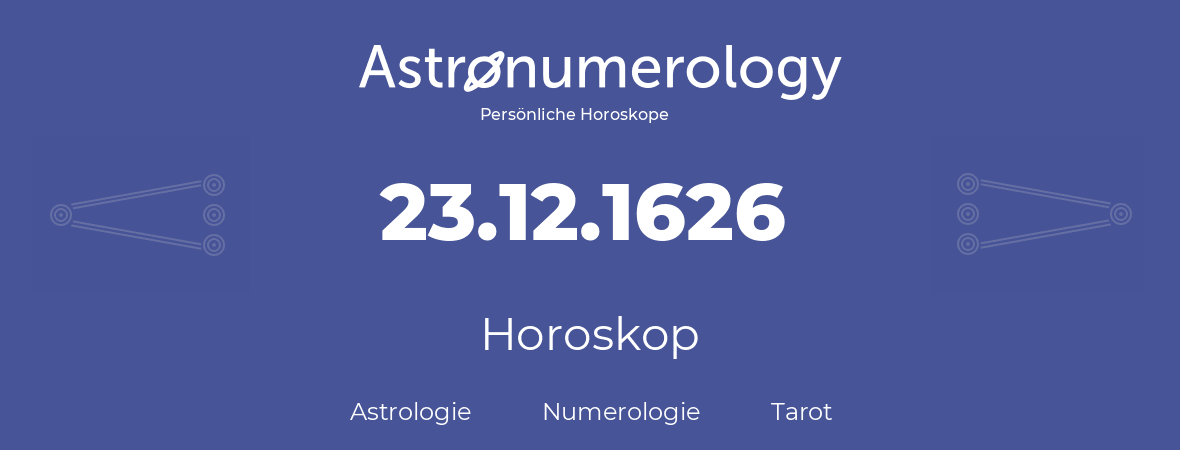 Horoskop für Geburtstag (geborener Tag): 23.12.1626 (der 23. Dezember 1626)