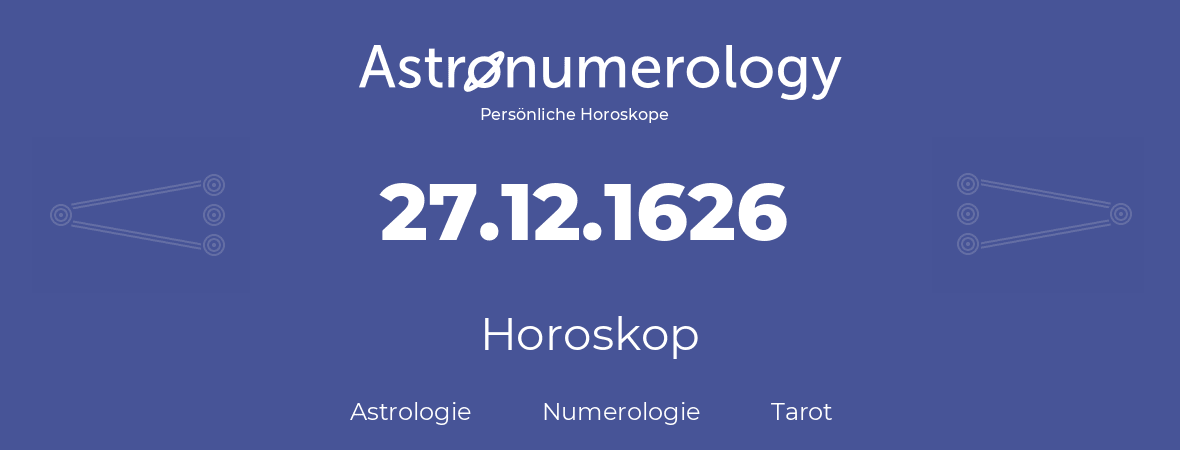 Horoskop für Geburtstag (geborener Tag): 27.12.1626 (der 27. Dezember 1626)