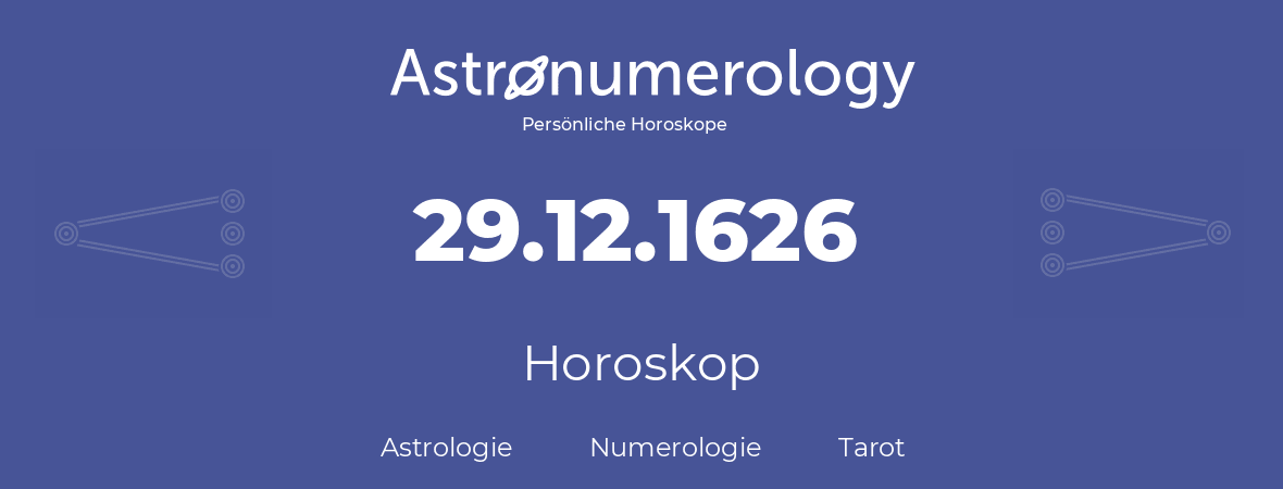 Horoskop für Geburtstag (geborener Tag): 29.12.1626 (der 29. Dezember 1626)