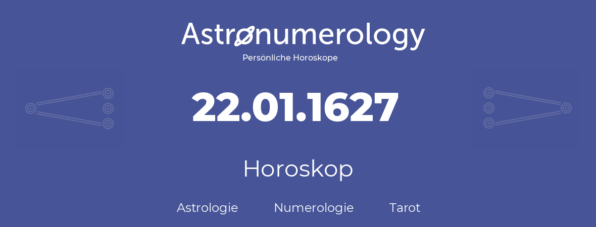 Horoskop für Geburtstag (geborener Tag): 22.01.1627 (der 22. Januar 1627)