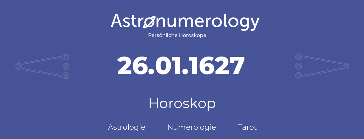 Horoskop für Geburtstag (geborener Tag): 26.01.1627 (der 26. Januar 1627)