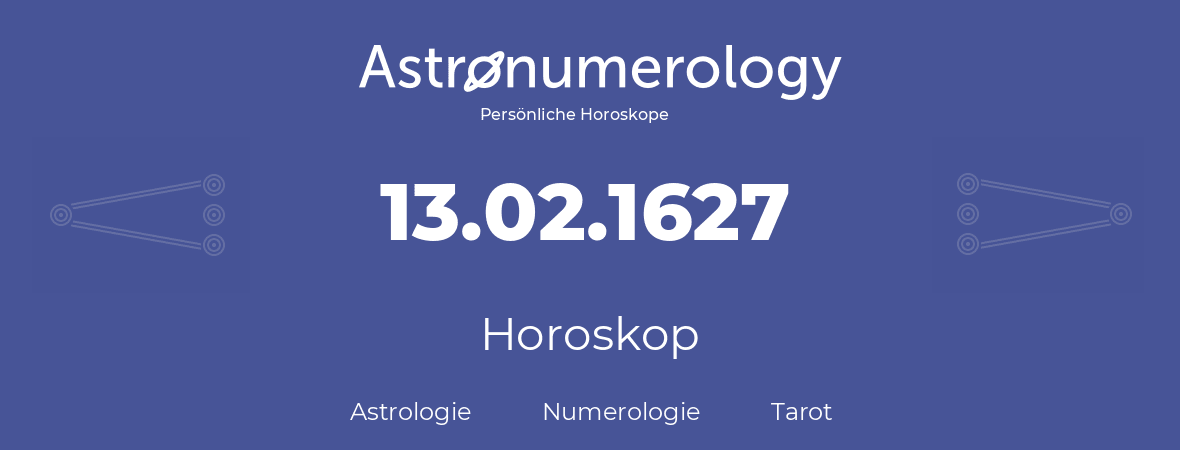 Horoskop für Geburtstag (geborener Tag): 13.02.1627 (der 13. Februar 1627)