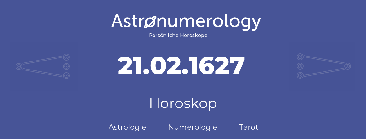 Horoskop für Geburtstag (geborener Tag): 21.02.1627 (der 21. Februar 1627)