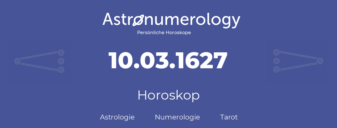 Horoskop für Geburtstag (geborener Tag): 10.03.1627 (der 10. Marz 1627)