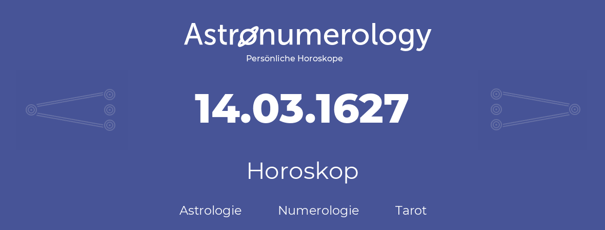 Horoskop für Geburtstag (geborener Tag): 14.03.1627 (der 14. Marz 1627)