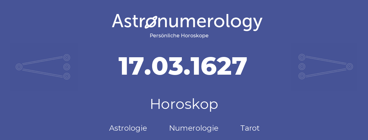 Horoskop für Geburtstag (geborener Tag): 17.03.1627 (der 17. Marz 1627)