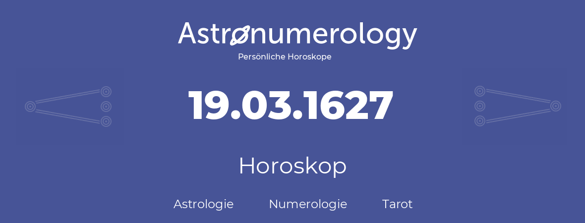 Horoskop für Geburtstag (geborener Tag): 19.03.1627 (der 19. Marz 1627)