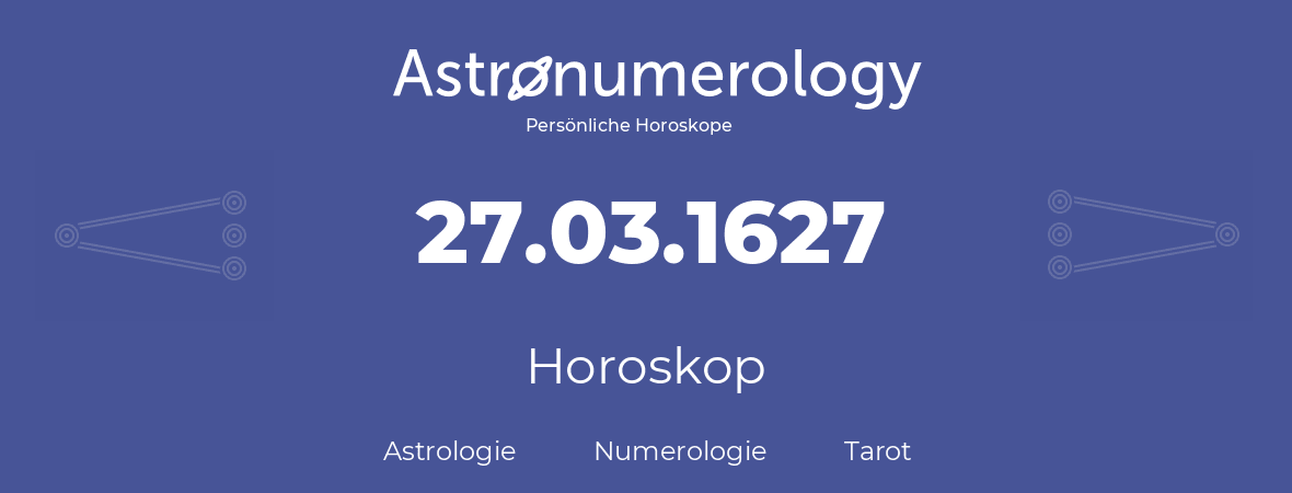 Horoskop für Geburtstag (geborener Tag): 27.03.1627 (der 27. Marz 1627)