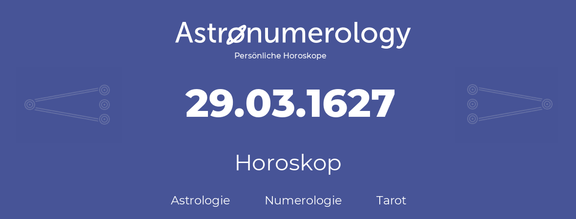 Horoskop für Geburtstag (geborener Tag): 29.03.1627 (der 29. Marz 1627)