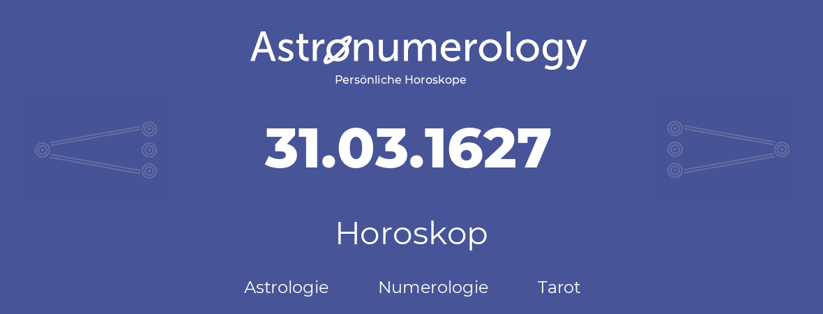 Horoskop für Geburtstag (geborener Tag): 31.03.1627 (der 31. Marz 1627)