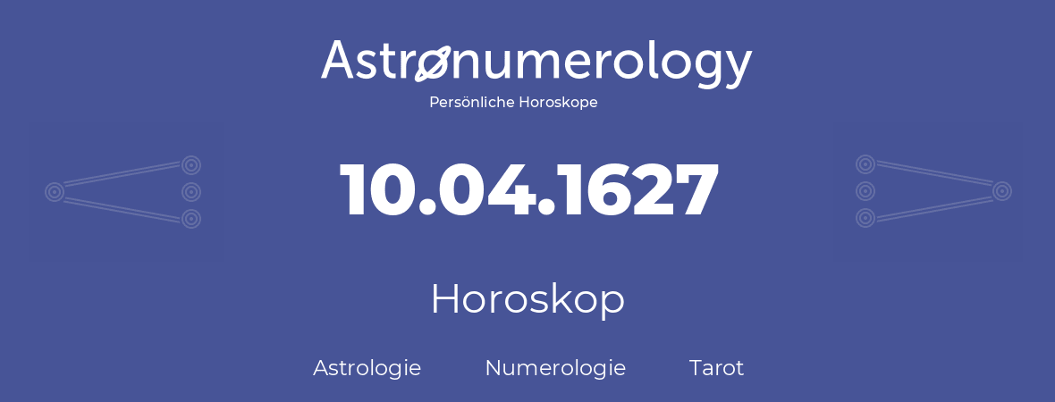 Horoskop für Geburtstag (geborener Tag): 10.04.1627 (der 10. April 1627)