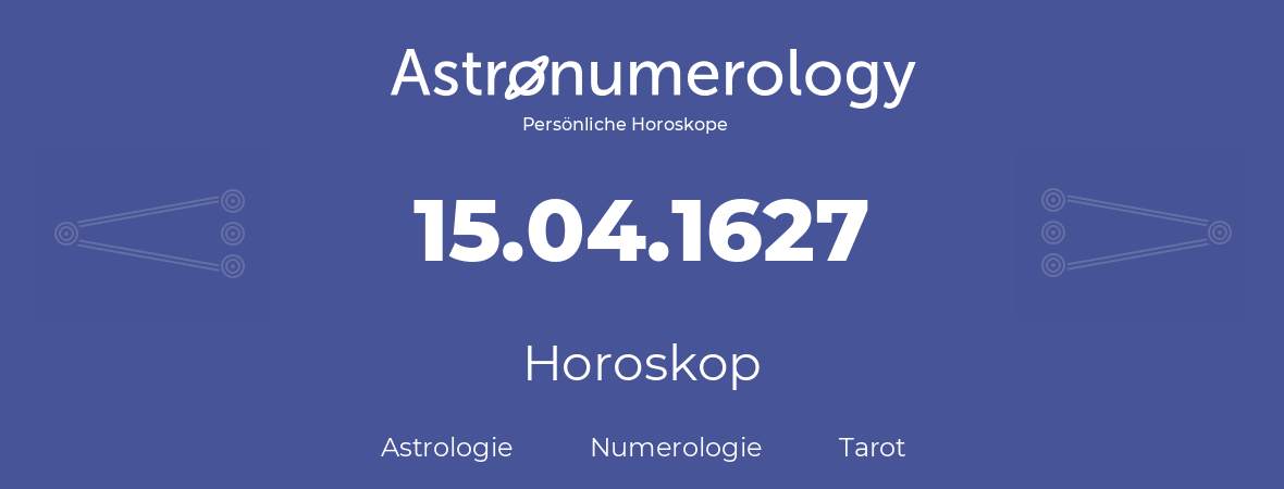 Horoskop für Geburtstag (geborener Tag): 15.04.1627 (der 15. April 1627)