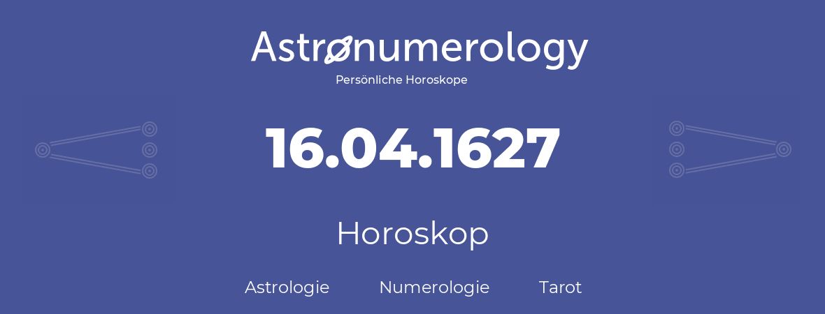 Horoskop für Geburtstag (geborener Tag): 16.04.1627 (der 16. April 1627)
