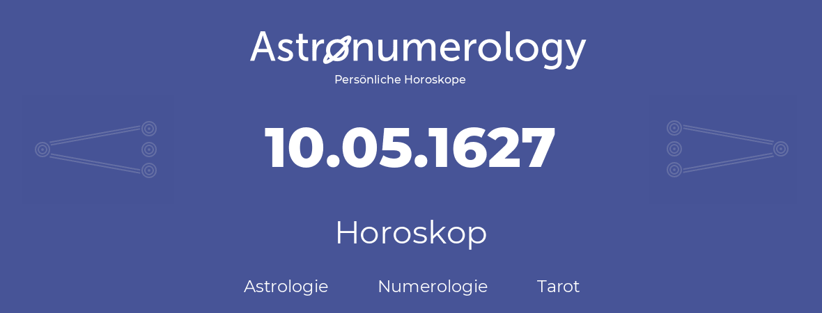 Horoskop für Geburtstag (geborener Tag): 10.05.1627 (der 10. Mai 1627)