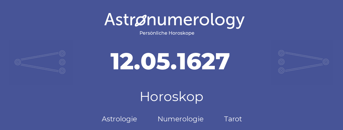 Horoskop für Geburtstag (geborener Tag): 12.05.1627 (der 12. Mai 1627)