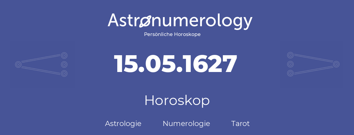 Horoskop für Geburtstag (geborener Tag): 15.05.1627 (der 15. Mai 1627)