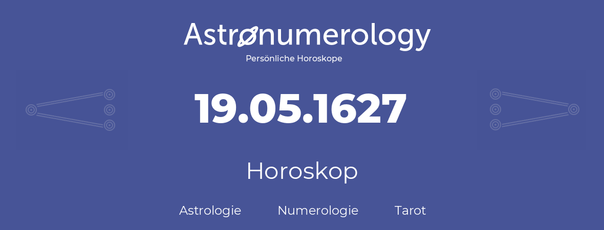 Horoskop für Geburtstag (geborener Tag): 19.05.1627 (der 19. Mai 1627)
