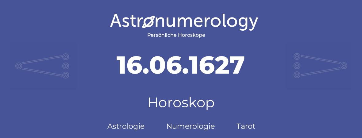 Horoskop für Geburtstag (geborener Tag): 16.06.1627 (der 16. Juni 1627)
