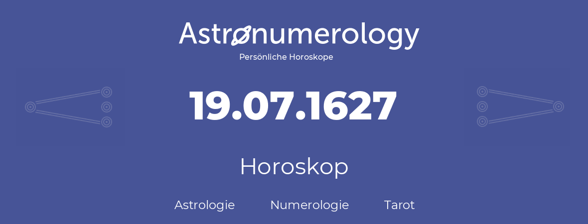 Horoskop für Geburtstag (geborener Tag): 19.07.1627 (der 19. Juli 1627)